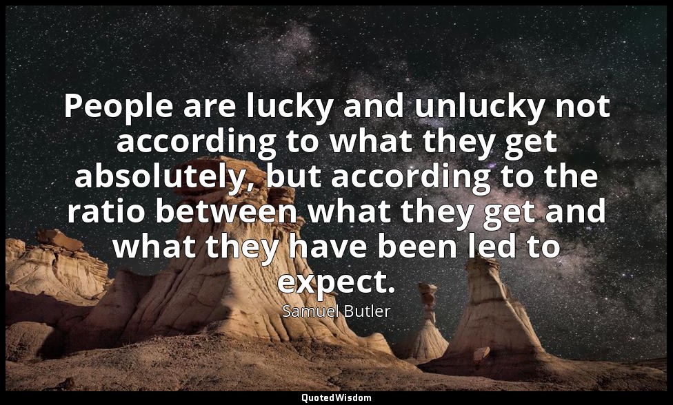 People are lucky and unlucky not according to what they get absolutely, but acco — Samuel Butler