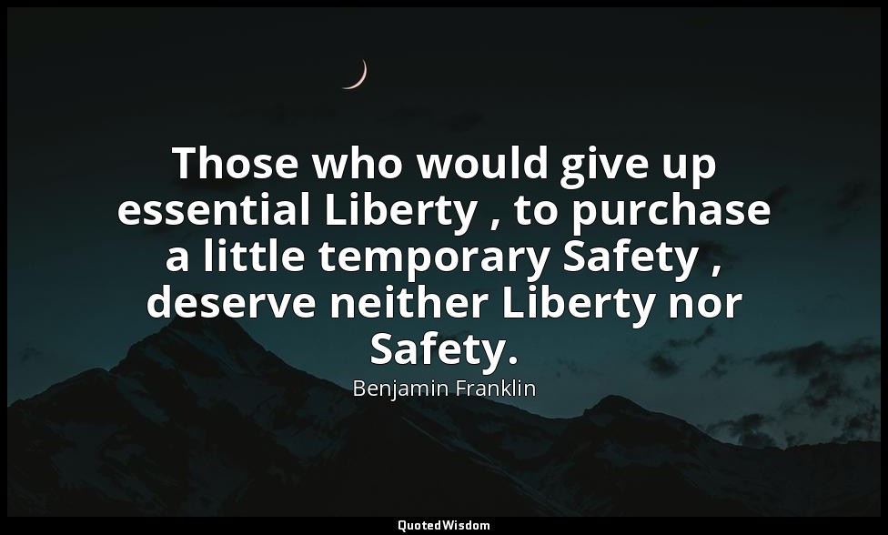 Those who would give up essential Liberty , to purchase a little temporary Safet — Benjamin Franklin