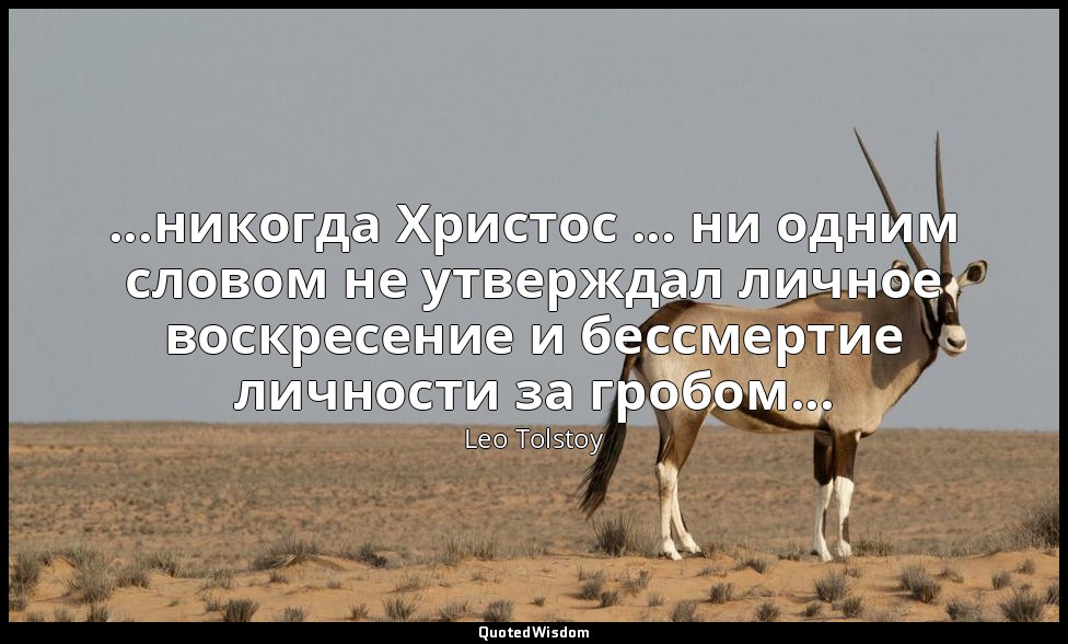 ...никогда Христос ... ни одним словом не утверждал личное воскресение и бессмер — Leo Tolstoy