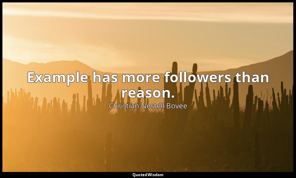 Example has more followers than reason. — Christian Nestell Bovee