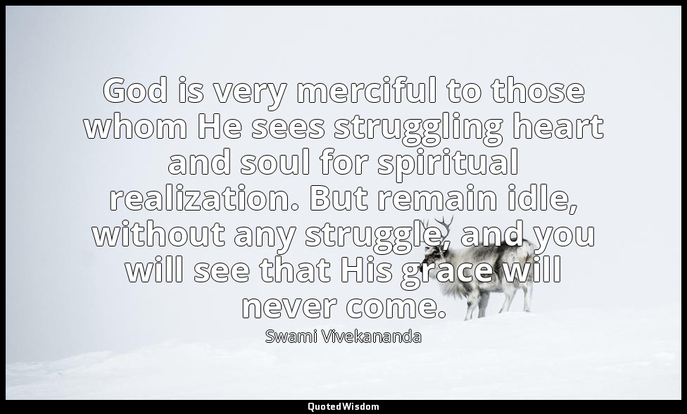 God is very merciful to those whom He sees struggling heart and soul for spiritu — Swami Vivekananda