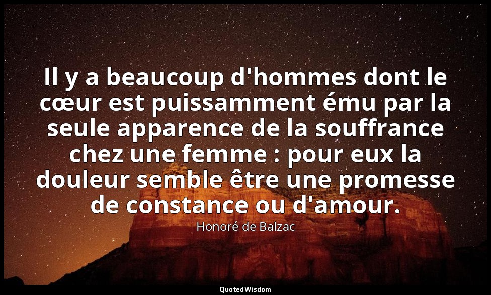 Il y a beaucoup d'hommes dont le cœur est puissamment ému par la seule apparence — Honoré de Balzac