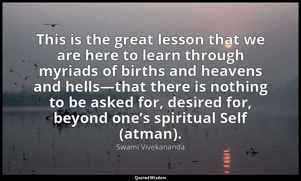 This is the great lesson that we are here to learn through myriads of births and — Swami Vivekananda