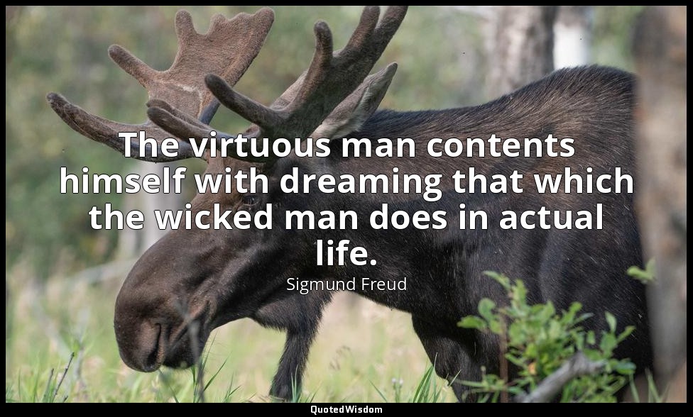 The virtuous man contents himself with dreaming that which the wicked man does i — Sigmund Freud
