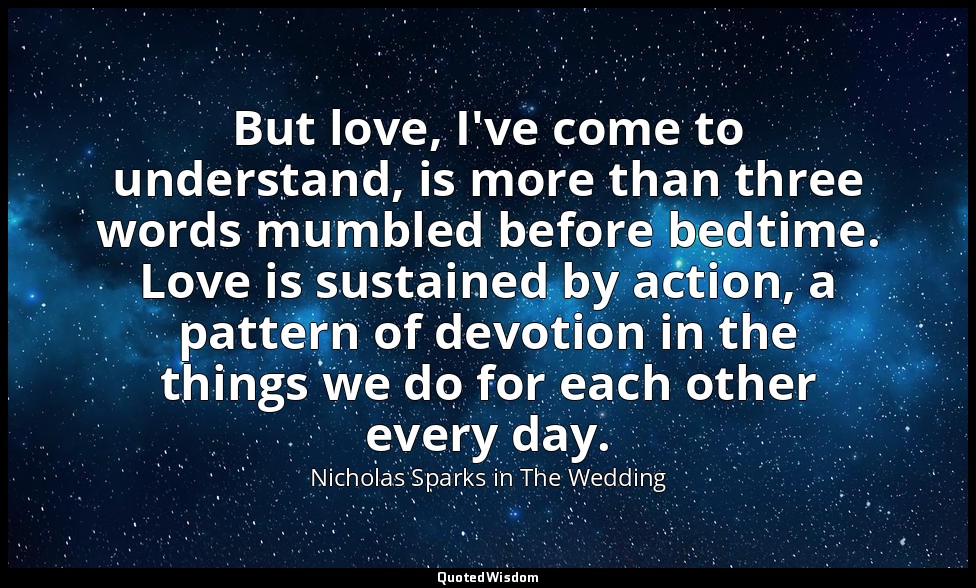 But love, I've come to understand, is more than three words mumbled before bedti — Nicholas Sparks in The Wedding