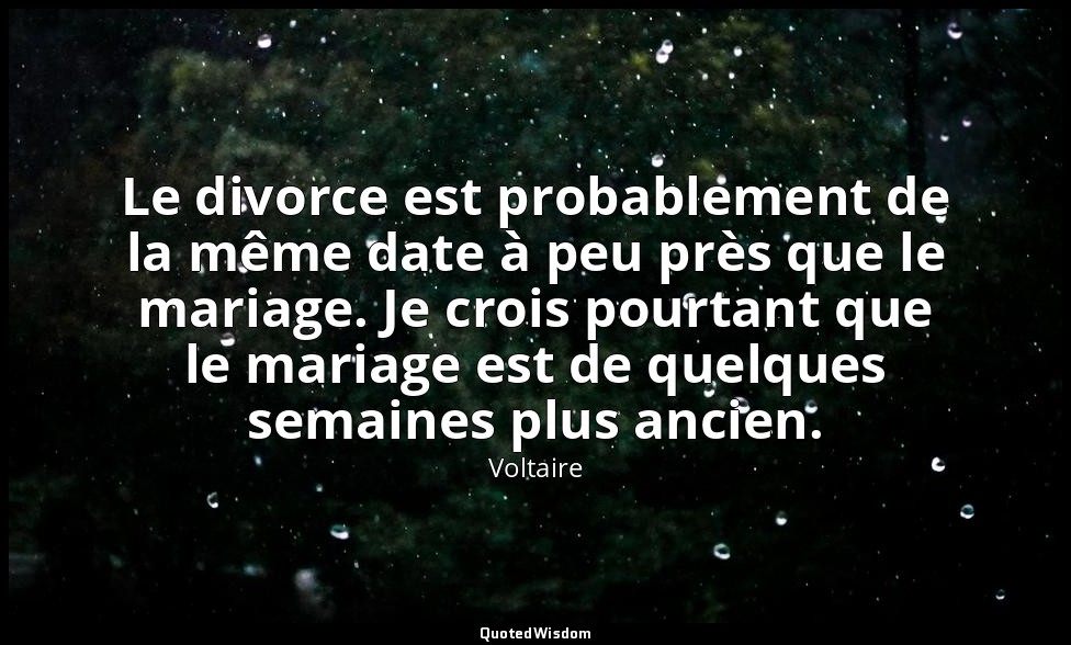 Le divorce est probablement de la même date à peu près que le mariage. Je crois  — Voltaire