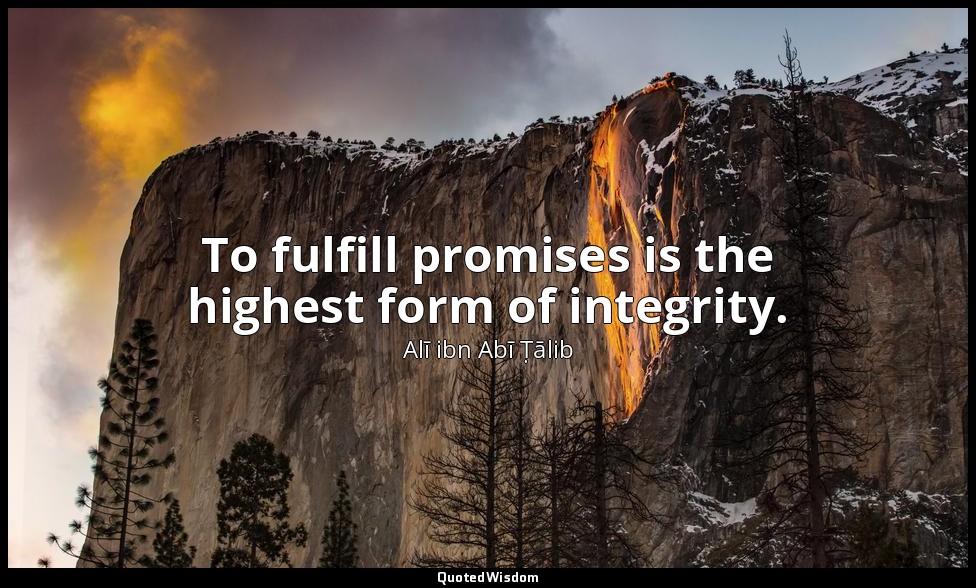 To fulfill promises is the highest form of integrity. — Alī ibn Abī Ṭālib