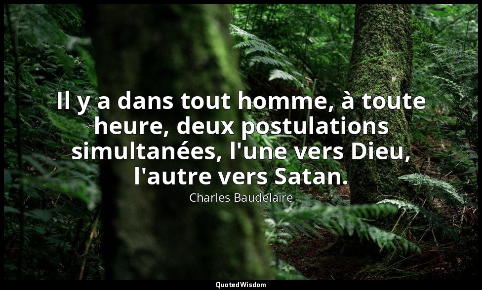 Il y a dans tout homme, à toute heure, deux postulations simultanées, l'une vers — Charles Baudelaire