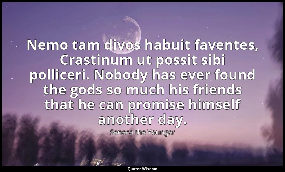 Nemo tam divos habuit faventes, Crastinum ut possit sibi polliceri. Nobody has e — Seneca the Younger