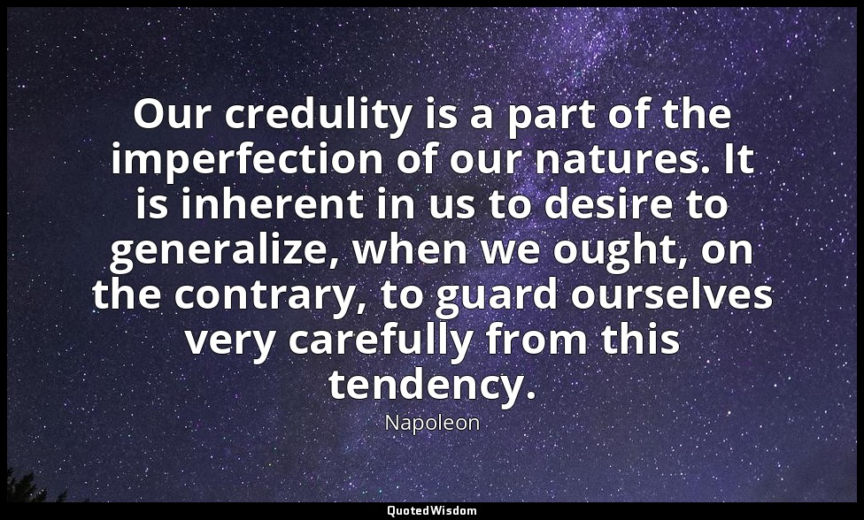 Our credulity is a part of the imperfection of our natures. It is inherent in us — Napoleon