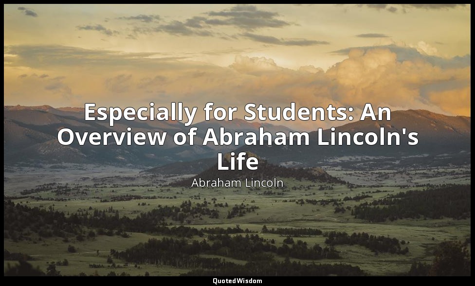 Especially for Students: An Overview of Abraham Lincoln's Life — Abraham Lincoln