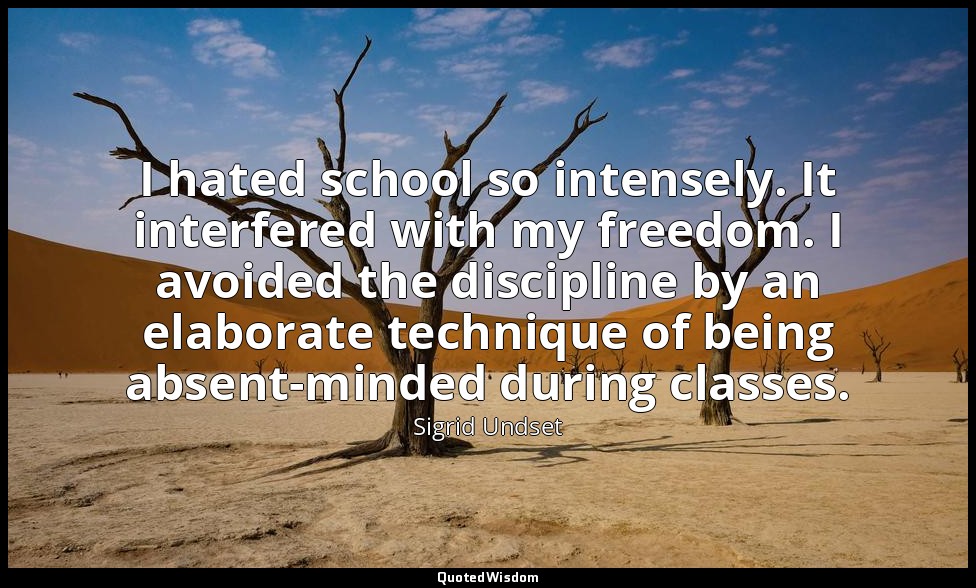 I hated school so intensely. It interfered with my freedom. I avoided the discip — Sigrid Undset