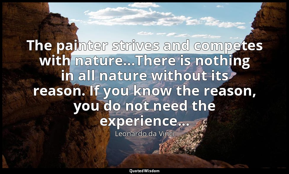 The painter strives and competes with nature...There is nothing in all nature wi — Leonardo da Vinci