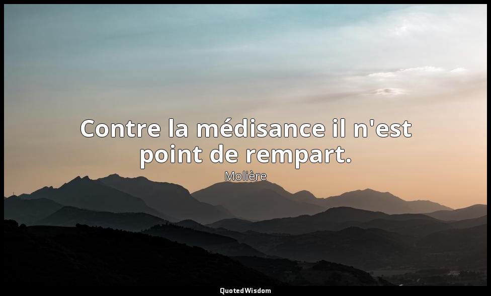 Contre la médisance il n'est point de rempart. — Molière