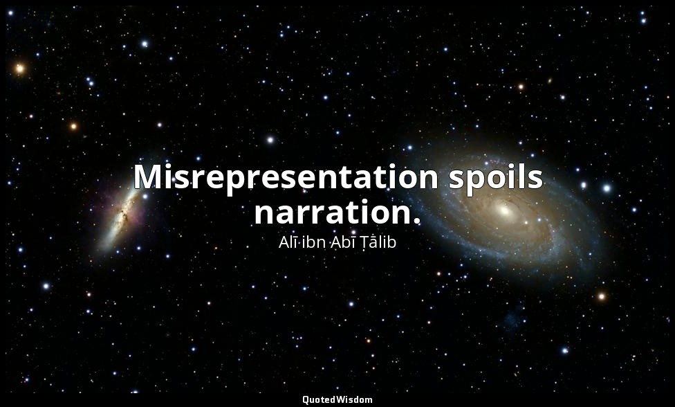 Misrepresentation spoils narration. — Alī ibn Abī Ṭālib