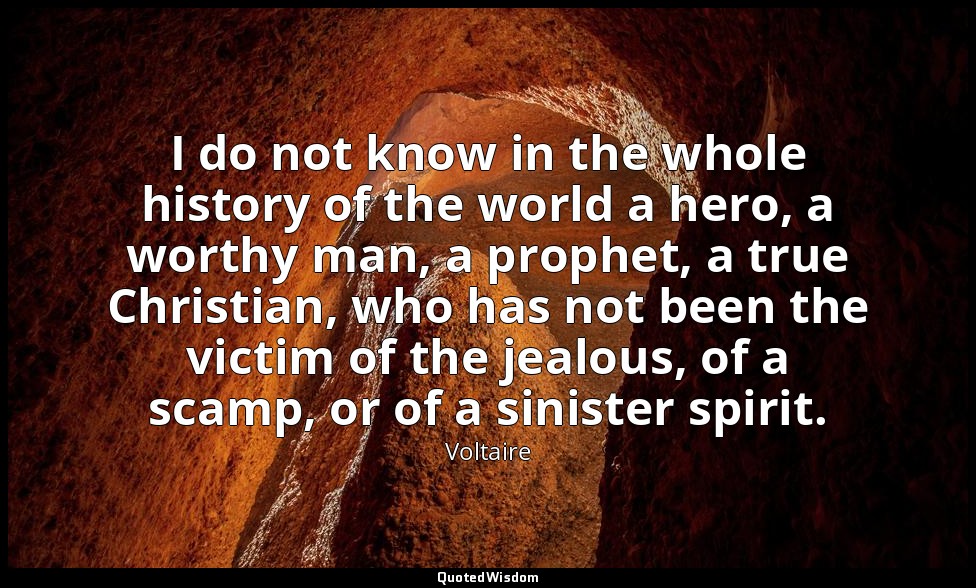 I do not know in the whole history of the world a hero, a worthy man, a prophet, — Voltaire