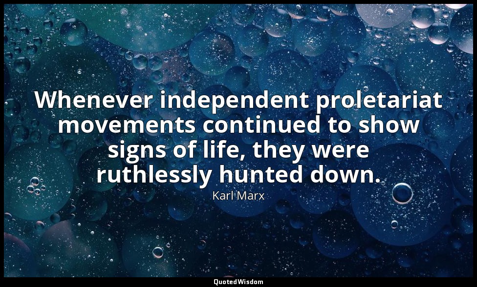 Whenever independent proletariat movements continued to show signs of life, they — Karl Marx