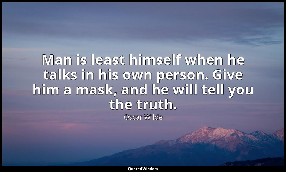 Man is least himself when he talks in his own person. Give him a mask, and he wi — Oscar Wilde