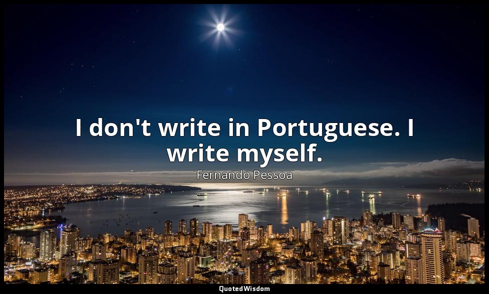 I don't write in Portuguese. I write myself. — Fernando Pessoa