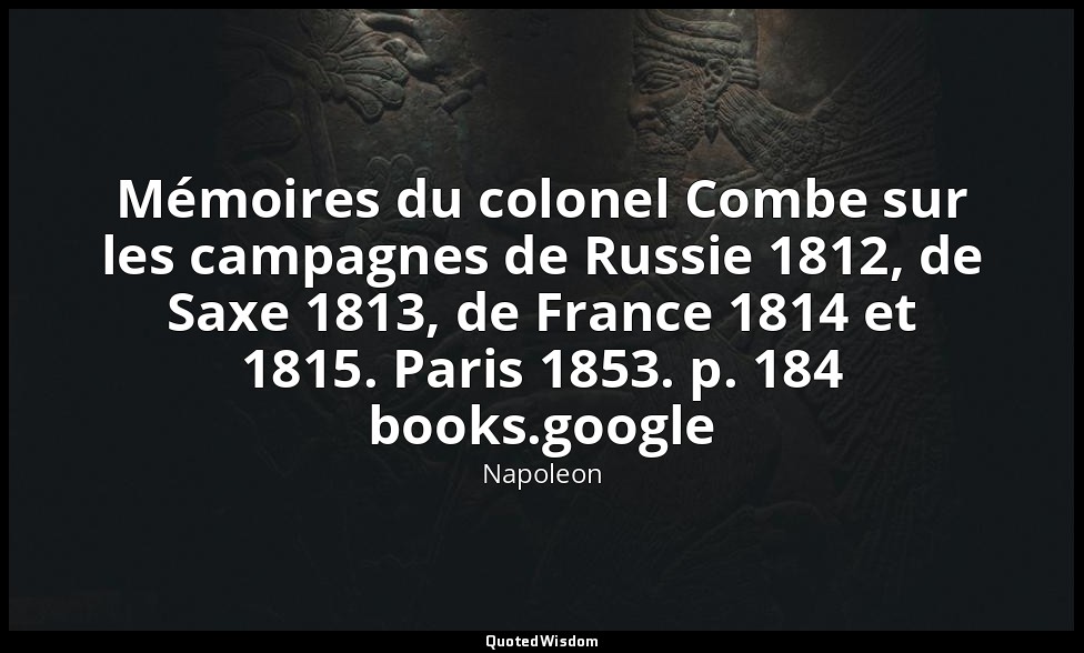 Mémoires du colonel Combe sur les campagnes de Russie 1812, de Saxe 1813, de Fra — Napoleon