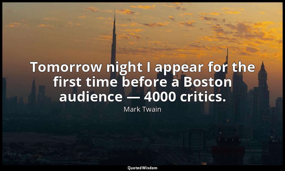Tomorrow night I appear for the first time before a Boston audience — 4000 criti — Mark Twain