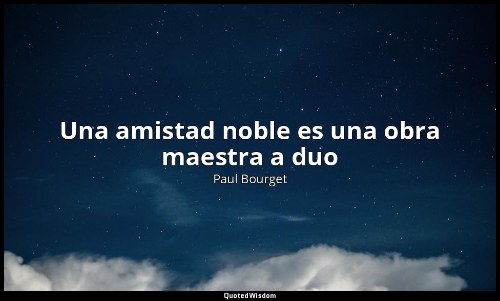 Una amistad noble es una obra maestra a duo — Paul Bourget