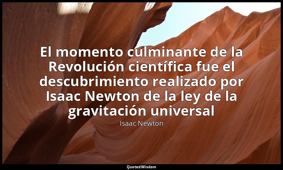 El momento culminante de la Revolución científica fue el descubrimiento realizad — Isaac Newton