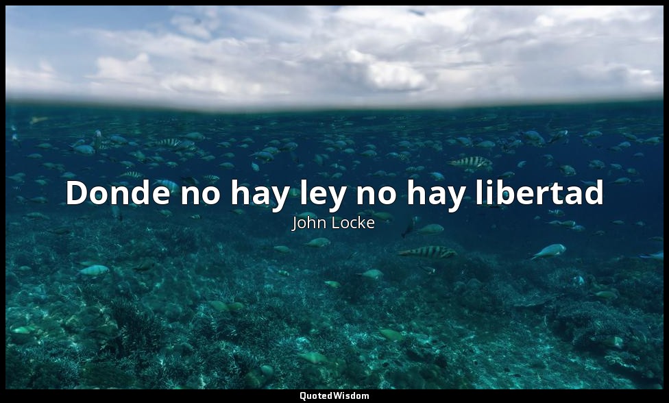 Donde no hay ley no hay libertad — John Locke
