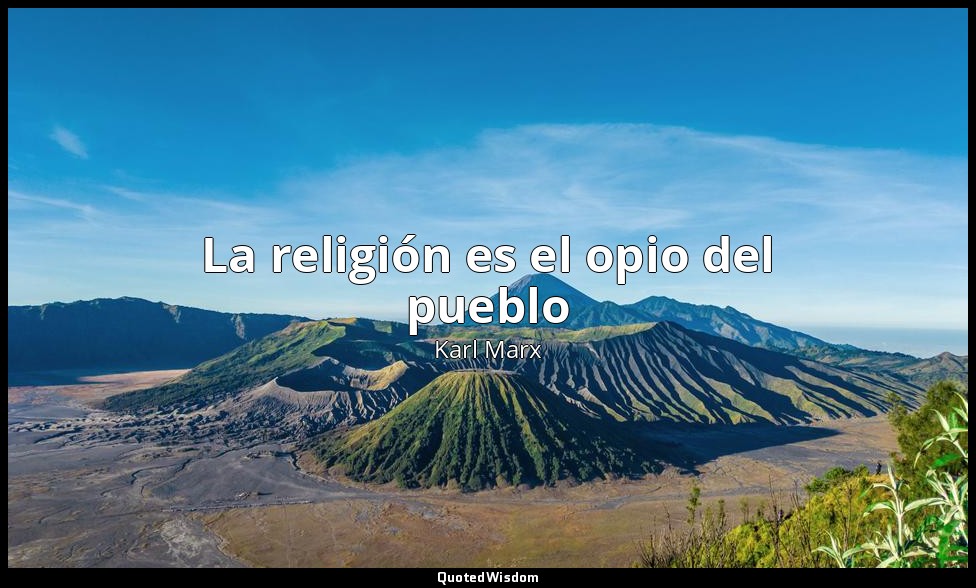La religión es el opio del pueblo — Karl Marx