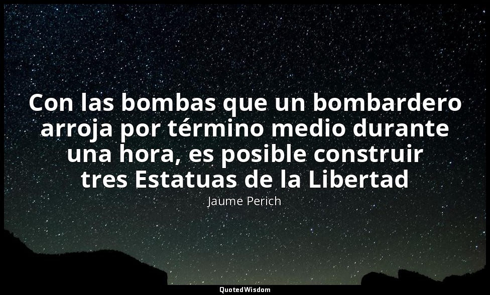 Con las bombas que un bombardero arroja por término medio durante una hora, es p — Jaume Perich