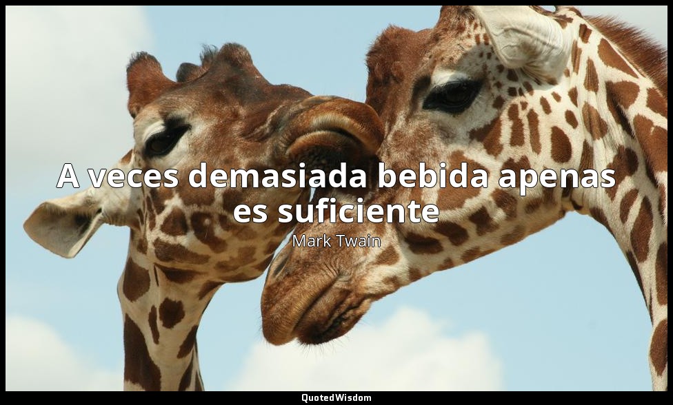A veces demasiada bebida apenas es suficiente — Mark Twain