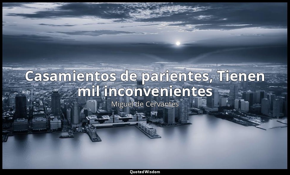 Casamientos de parientes, Tienen mil inconvenientes — Miguel de Cervantes