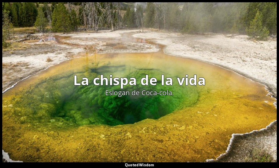 La chispa de la vida — Eslogan de Coca-cola.