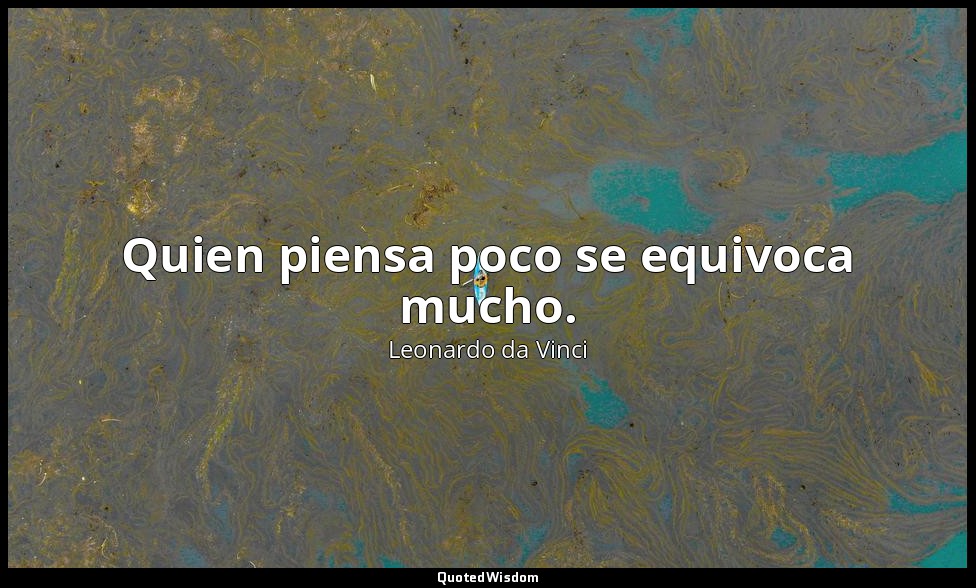 Quien piensa poco se equivoca mucho. — Leonardo da Vinci