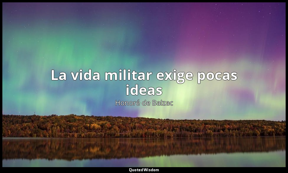La vida militar exige pocas ideas — Honoré de Balzac
