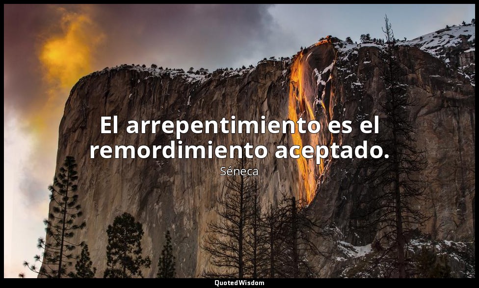El arrepentimiento es el remordimiento aceptado. — Séneca