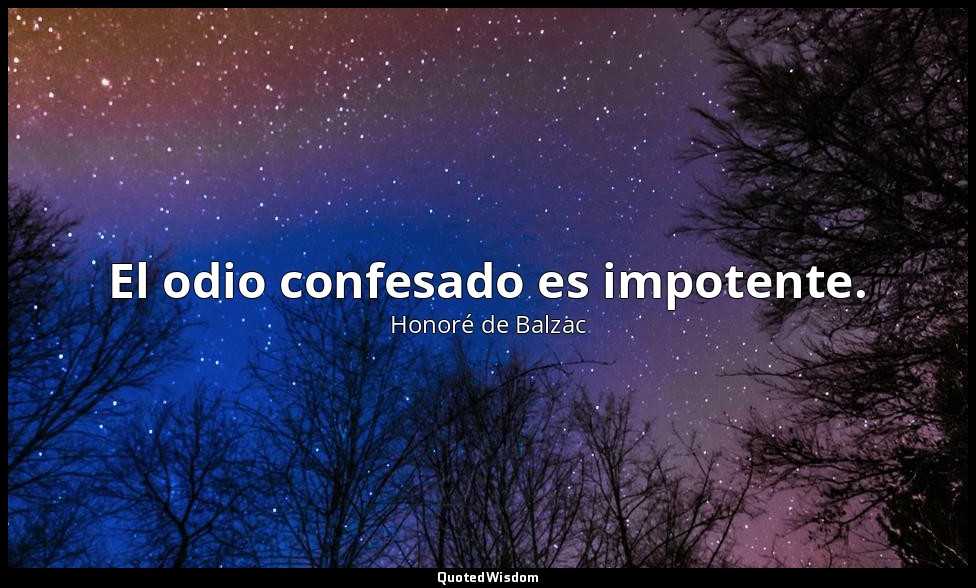 El odio confesado es impotente. — Honoré de Balzac