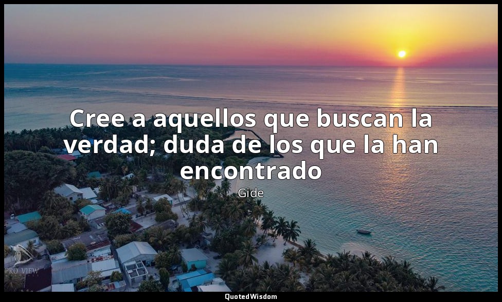 Cree a aquellos que buscan la verdad; duda de los que la han encontrado — Gide