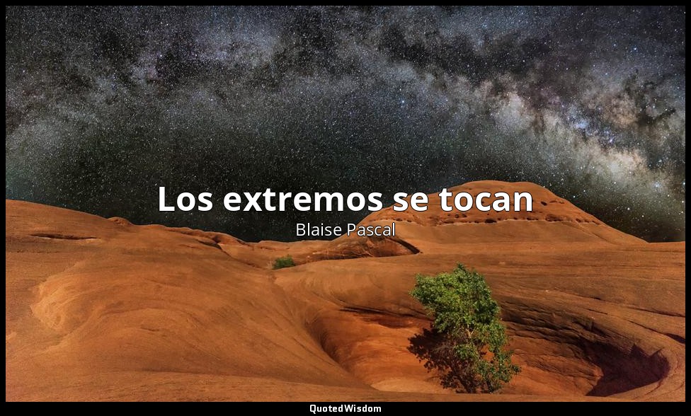 Los extremos se tocan — Blaise Pascal