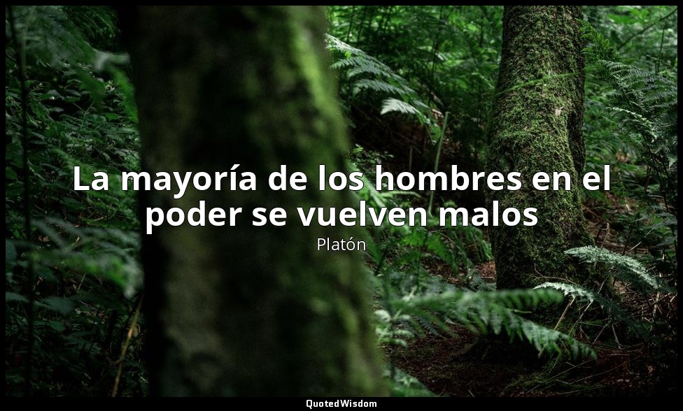 La mayoría de los hombres en el poder se vuelven malos — Platón