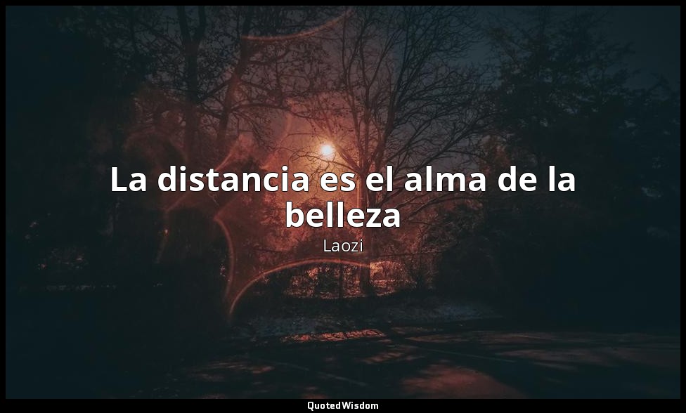 La distancia es el alma de la belleza — Laozi