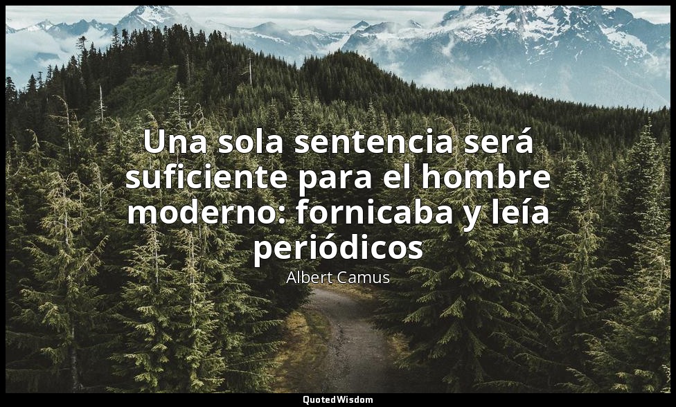 Una sola sentencia será suficiente para el hombre moderno: fornicaba y leía peri — Albert Camus