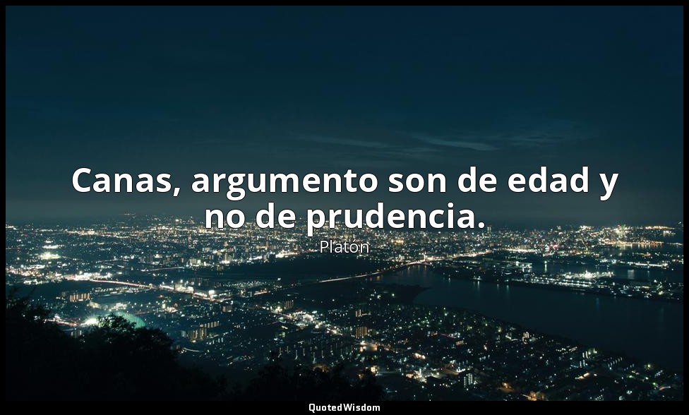 Canas, argumento son de edad y no de prudencia. — Platón