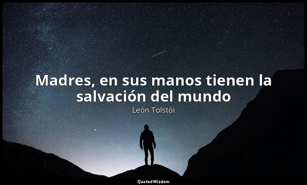 Madres, en sus manos tienen la salvación del mundo — León Tolstói