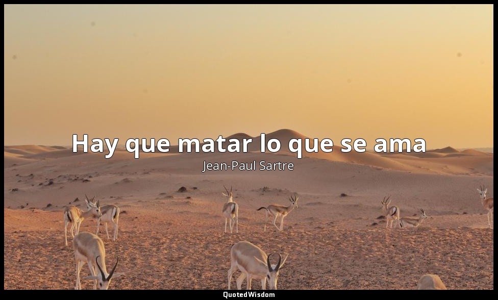 Hay que matar lo que se ama — Jean-Paul Sartre