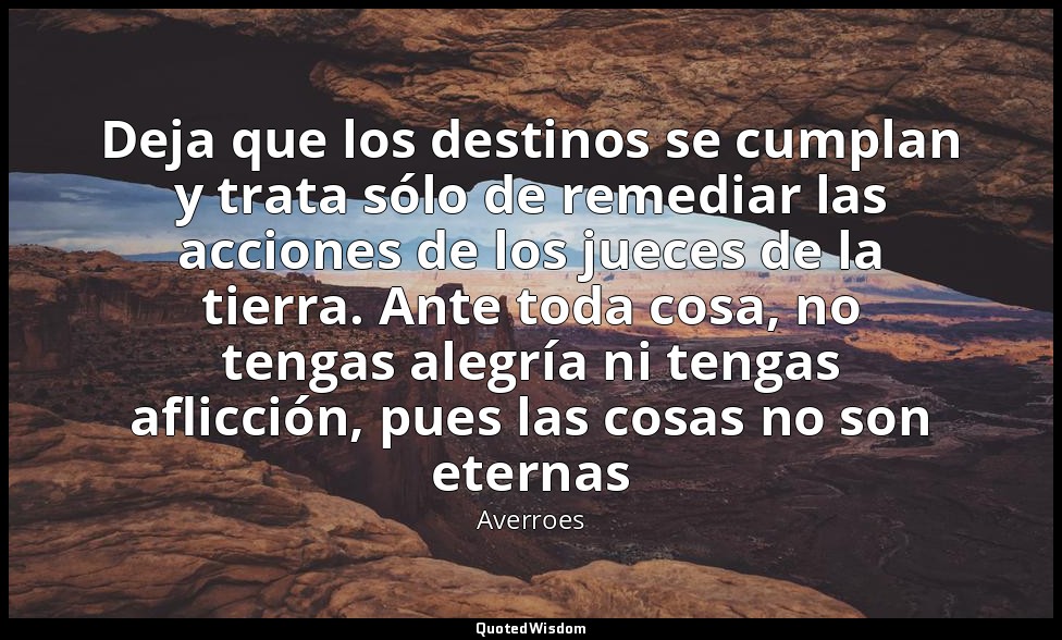 Deja que los destinos se cumplan y trata sólo de remediar las acciones de los ju — Averroes