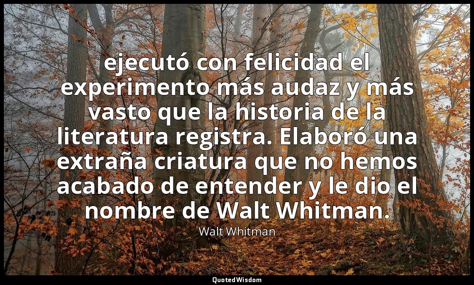 ejecutó con felicidad el experimento más audaz y más vasto que la historia de la — Walt Whitman