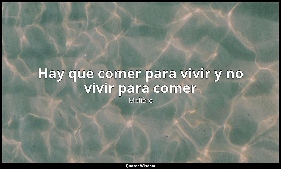 Hay que comer para vivir y no vivir para comer — Molière