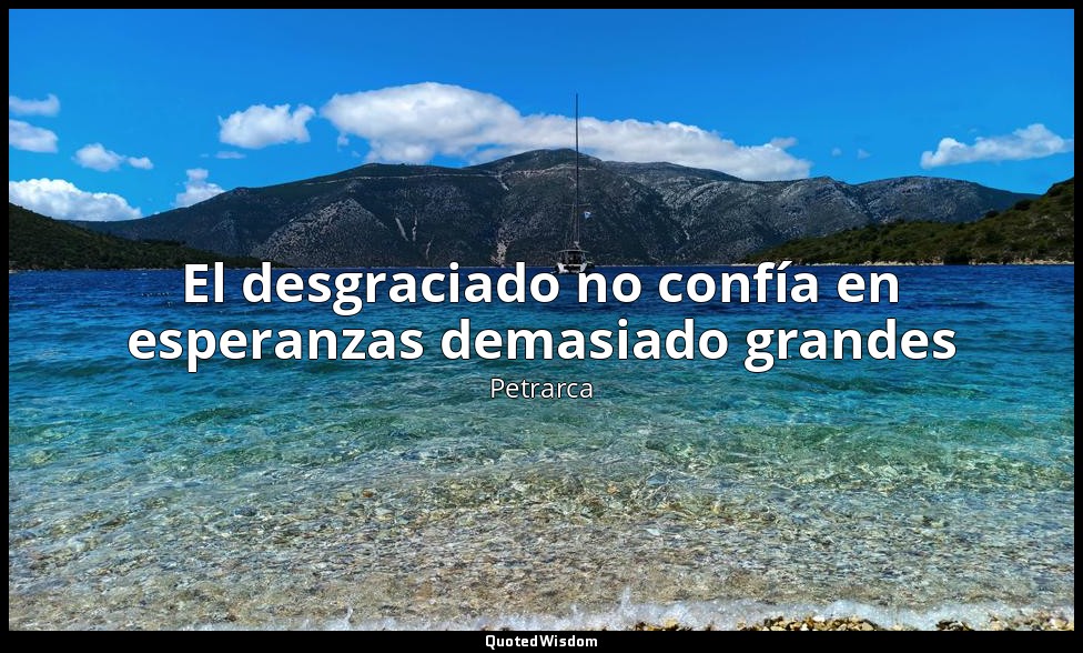 El desgraciado no confía en esperanzas demasiado grandes — Petrarca