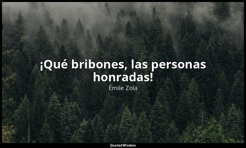 ¡Qué bribones, las personas honradas! — Émile Zola